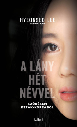 A lány hét névvel - Szökésem Észak-Koreából - Hyeonseo Lee