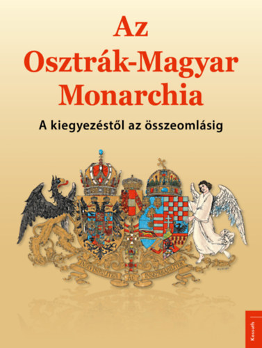 Az Osztrák-Magyar Monarchia - A kiegyezéstől az összeomlásig -