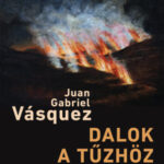 Dalok a tűzhöz - Juan Gabriel Vásquez