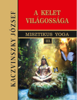 Kelet világossága - Misztikus Yoga III. - Kaczvinszky József