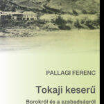 Tokaji keserű - Borokról és a szabadságról - Pallagi Ferenc
