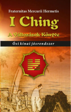 I Ching - A változások könyve - Ősi kínai jósrendszer - Fraternitas Mercurii Hermetis