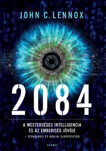 2084 - A mesterséges intelligencia és az emberiség jövője - szekuláris és bibliai elképzelések - John C. Lennox