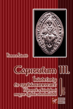 Capitulum III. - Írásbeliség és egyházszervezet - Fejezetek a középkori magyar egyház történetéből - Koszta László
