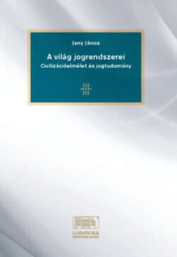 A világ jogrendszerei - Civilizációelmélet és jogtudomány - Jany János