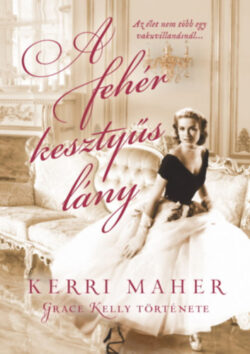 A fehér kesztyűs lány - Grace Kelly története - Kerri Maher
