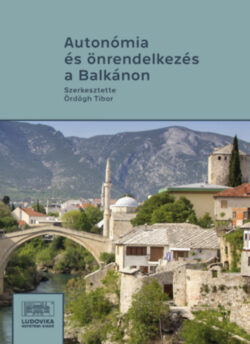 Autonómia és önrendelkezés a Balkánon - III. Balkán-konferencia - Ördögh Tibor (szerk.)