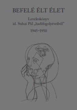 Befelé élt élet - Leveleskönyv id. Suhai Pál "hadifogolyéveiből" 1945-1950 - Suhai Pál