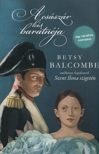 A császár kis barátnéja - Betsy Balcombe emlékirata Napóleonról Szent Ilona szigetén - Betsy Balcombe
