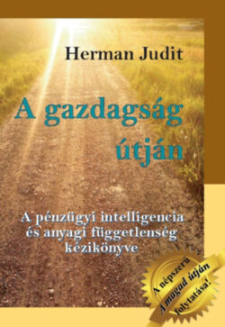 A gazdagság útján - A pénzügyi intelligencia és anyagi függetlenség kézikönyve - Herman Judit