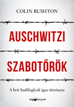 Auschwitzi szabotőrök - A brit hadifoglyok igaz története - Colin Rushton