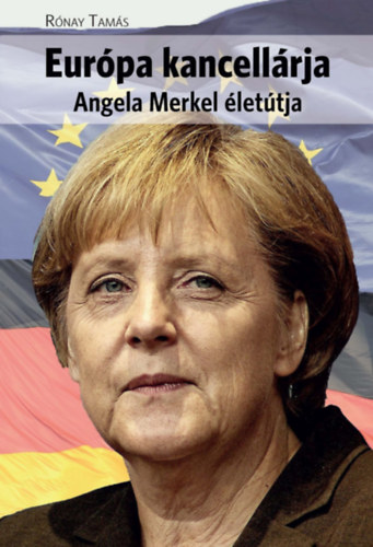 Európa kancellárja - Angela Merkel életútja - Rónay Tamás