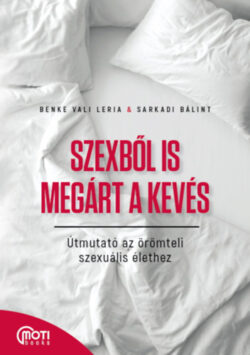 Szexből is megárt a kevés - Útmutató az örömteli szexuális élethez - Benke Vali Leria