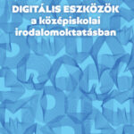 Digitális eszközök a középiskolai irodalomoktatásban - Molnár Gábor Tamás (Szerk.)