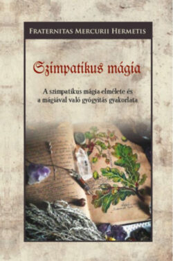 Szimpatikus mágia - A szimpatikus mágia elmélete és a mágiával való gyógyítás gyakorlata - Fraternitas Mercurii Hermetis
