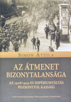 Az átmenet bizonytalansága - Az 1918/1919-es impériumváltás Pozsonytól Kassáig - Simon Attila
