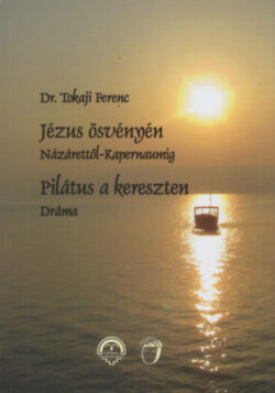 Jézus Ösvényén - Názárettől-Kapernaumig - Pilátus a kereszten - Tokaji Ferenc