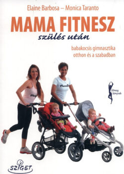 Mama fitnesz szülés után - Babakocsis gimnasztika otthon és a szabadban - Monica Taranto; Elanie Barbosa
