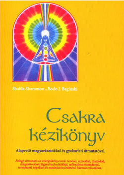 Csakra kézikönyv - Alapvető magyarázatokkal és gyakorlati útmutatókkal - Shalila Sharamon; Bodo J. Baginski