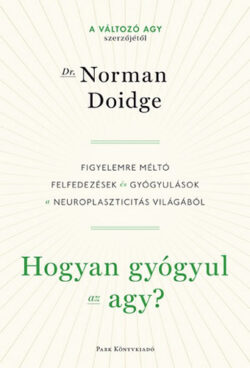 Hogyan gyógyul az agy? - Figyelemre méltó felfedezések és gyógyulások a neuroplaszticitás világából - Norman Doidge