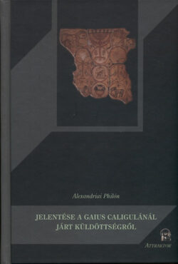 Alexandriai Philón jelentése a Gaius Caligulánál járt küldöttségről - Alexandriai Philón