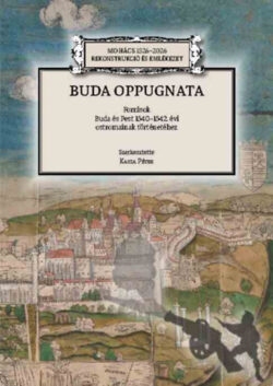 Buda oppugnata - Források Buda és Pest 1540-1542. évi ostromainak történetéhez -