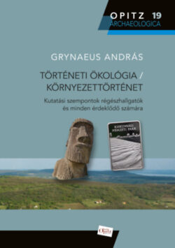 Történeti ökológia / Környezettörténet - Kutatási szempontok régészhallgatók és minden érdeklődő számára - Grynaeus András