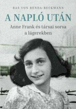 A Napló után - Anne Frank és társai sorsa a lágerekben - Bas Vonbenda-Beckmann