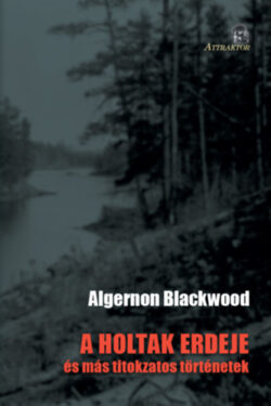 A holtak erdeje - és más titokzatos történetek - Algernon Blackwood
