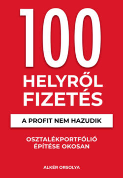100 Helyről Fizetés - A profit nem hazudik - Osztalékportfólió éptése okosan - Alkér Orsolya