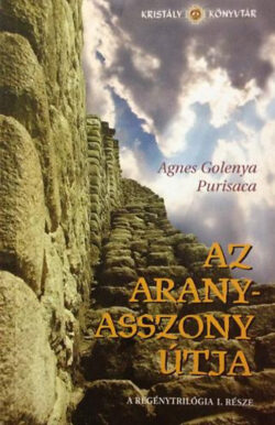Az Aranyasszony útja - A regénytrilógia I. része - Agnes Golenya Purisaca