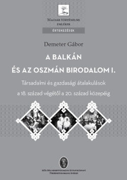 A Balkán és az Oszmán Birodalom I. - Társadalmi és gazdasági átalakulások a 18. század végétől a 20. század közepéig - Demeter Gábor