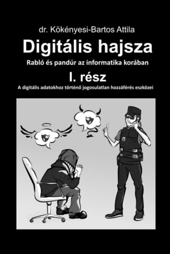 Digitális hajsza I. rész - Rabló és pandúr az informatika korában - 2. kiadás - Dr. Kökényesi-Bartos Attila