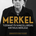 Merkel - Tizenhat év kancellárság kritikus mérlege - Philip Plickert