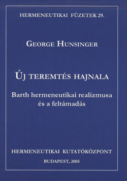 Új teremtés hajnala - Barth hermeneutikai realizmusa és a feltámadás - George Hunsinger