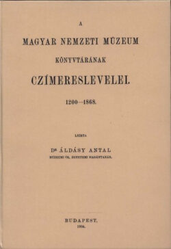 A Magyar Nemzeti Múzeum könyvtárának címereslevelei I. - 1200-1868 - Áldásy Antal