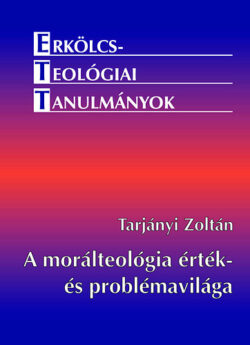 A morálteológia érték- és problémavilága - Tarjányi Zoltán
