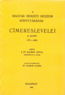 A Magyar Nemzeti Múzeum könyvtárának címereslevelei VI. 1771-1800. - Áldásy Antal