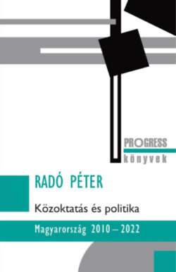 Közoktatás és politika - Magyarország 2010-2022 - Radó Péter