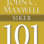 Siker 101 - Amit minden vezetőnek tudnia kell - John C. Maxwell
