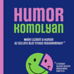 Humor - komolyan - Miért számít a humor az (üzleti) élet titkos fegyverének? - Jennifer Aaker