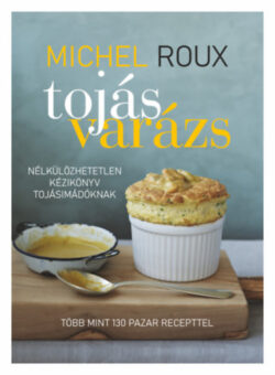Tojásvarázs - Nélkülözhetetlen kézikönyv tojásimádóknak - Michel Roux
