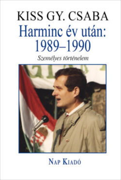 Harminc év után: 1989-1990 - Személyes történelem - Kiss Gy. Csaba