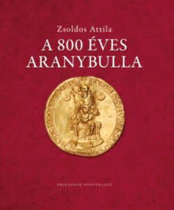 A 800 éves Aranybulla - Zsoldos Attila