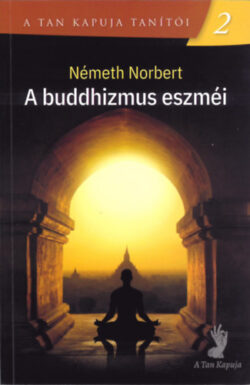 A Buddhizmus eszméi - A tan kapuja tanítói 2. - Németh Norbert