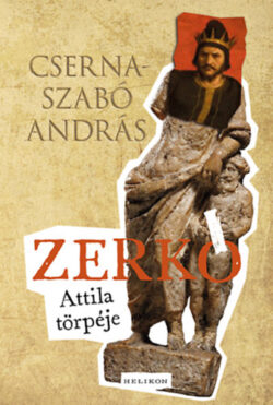 Zerkó - Attila törpéje - Cserna-Szabó András