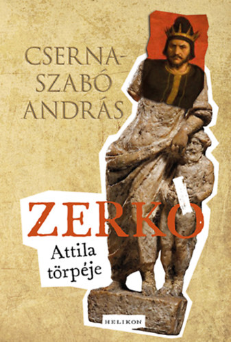 Zerkó - Attila törpéje - Cserna-Szabó András