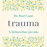 Trauma - A láthatatlan járvány - Dr. Paul Conti Md