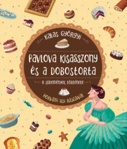 Pavlova kisasszony és a dobostorta - A sütemények története - Kalas Györgyi