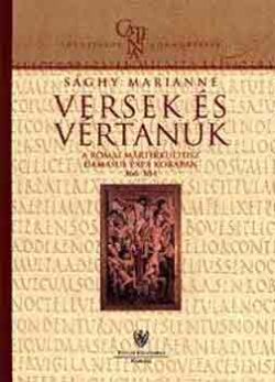 Versek és vértanúk - A római mártírkultusz Damasus pápa korában 366-384 - Sághy Marianne